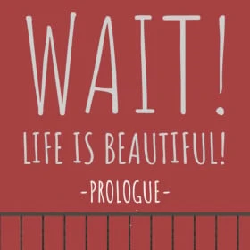 Wait! Life is Beautiful!