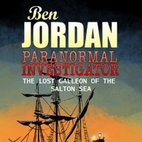 Ben Jordan - Paranormal Investigator: Case #2 The Lost Galleon of the Salton Sea